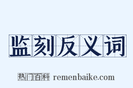 监刻反义词是什么意思的图片